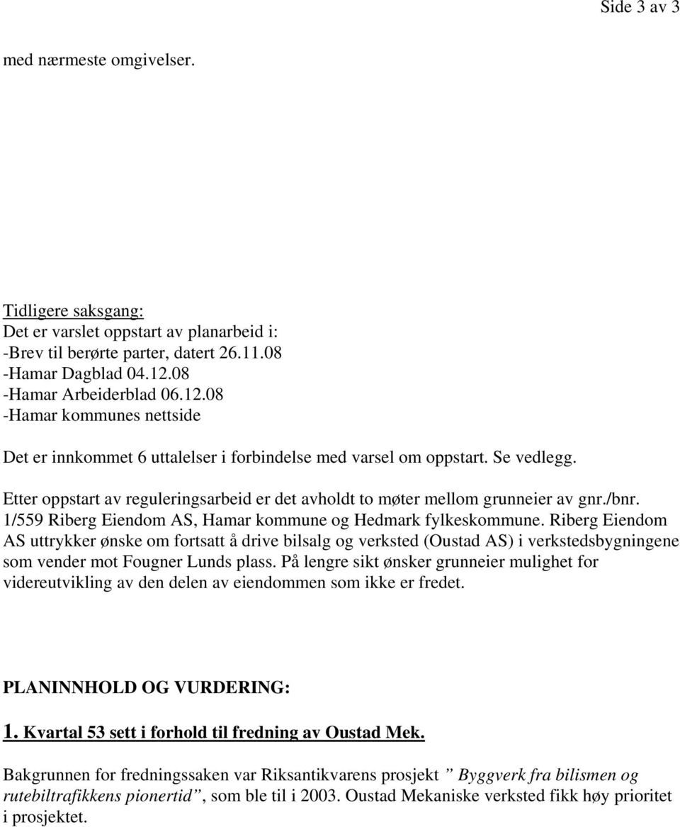 Etter oppstart av reguleringsarbeid er det avholdt to møter mellom grunneier av gnr./bnr. 1/559 Riberg Eiendom AS, Hamar kommune og Hedmark fylkeskommune.