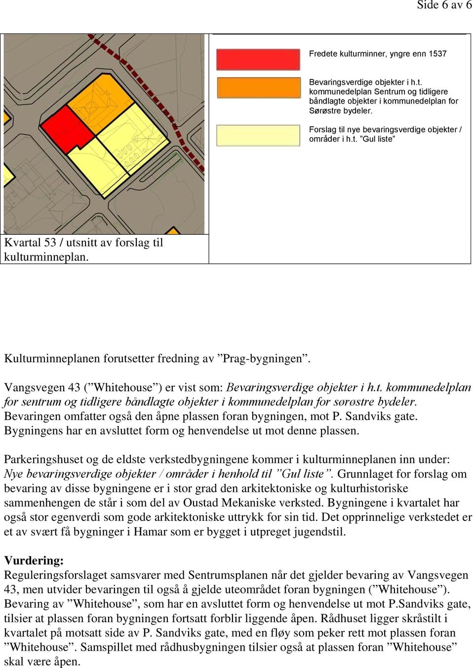 Vangsvegen 43 ( Whitehouse ) er vist som: Bevaringsverdige objekter i h.t. kommunedelplan for sentrum og tidligere båndlagte objekter i kommunedelplan for sørøstre bydeler.