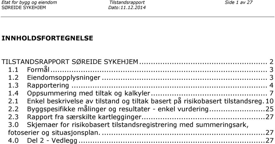 10 2.2 Byggspesifikke målinger og resultater - enkel vurdering... 25 2.3 Rapport fra særskilte kartlegginger... 27 3.