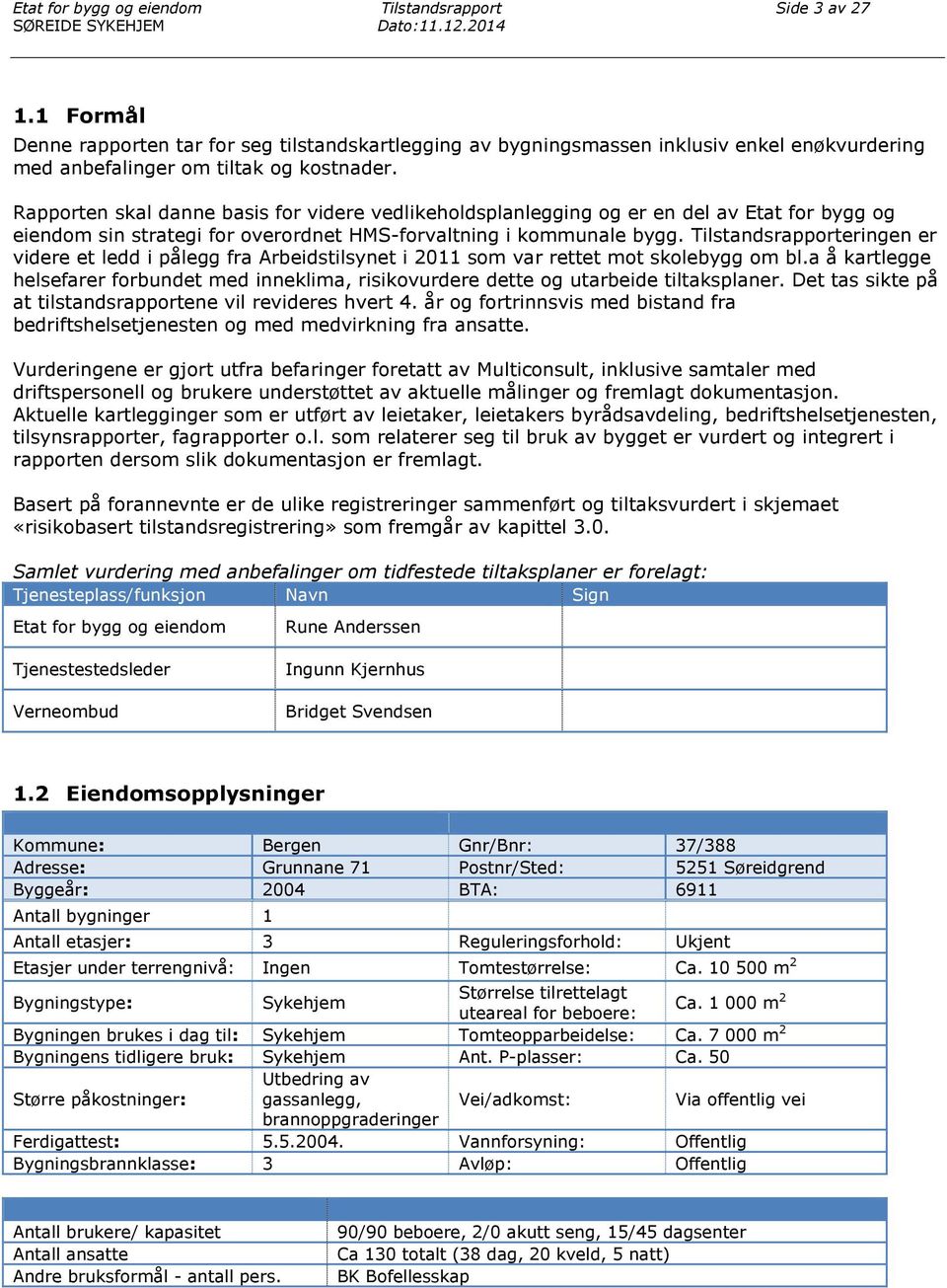 eringen er videre et ledd i pålegg fra Arbeidstilsynet i 2011 som var rettet mot skolebygg om bl.a å kartlegge helsefarer forbundet med inneklima, risikovurdere dette og utarbeide tiltaksplaner.