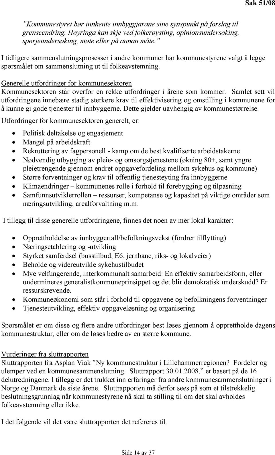 Generelle utfordringer for kommunesektoren Kommunesektoren står overfor en rekke utfordringer i årene som kommer.