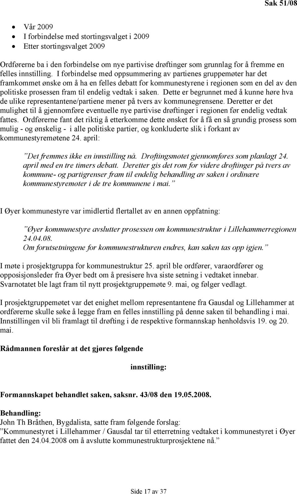 saken. Dette er begrunnet med å kunne høre hva de ulike representantene/partiene mener på tvers av kommunegrensene.