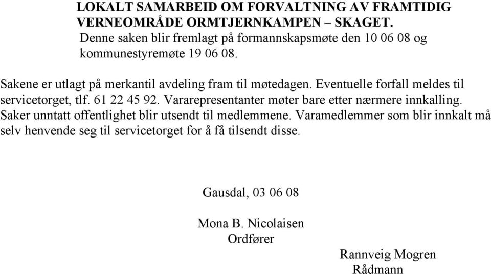 Sakene er utlagt på merkantil avdeling fram til møtedagen. Eventuelle forfall meldes til servicetorget, tlf. 61 22 45 92.