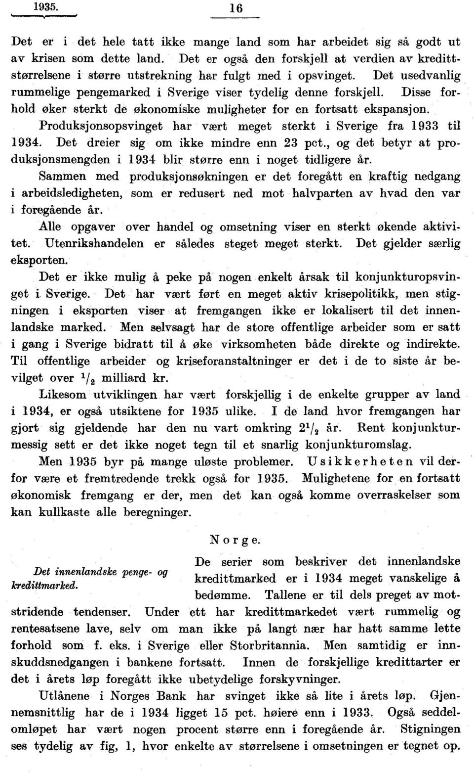 Disse forhold oker sterkt de økonomiske muligheter for en fortsatt ekspansjon. Produksjonsopsvinget har vært meget sterkt i Sverige fra 1933 til 1934. Det dreier sig om ikke mindre enn 23 pct.