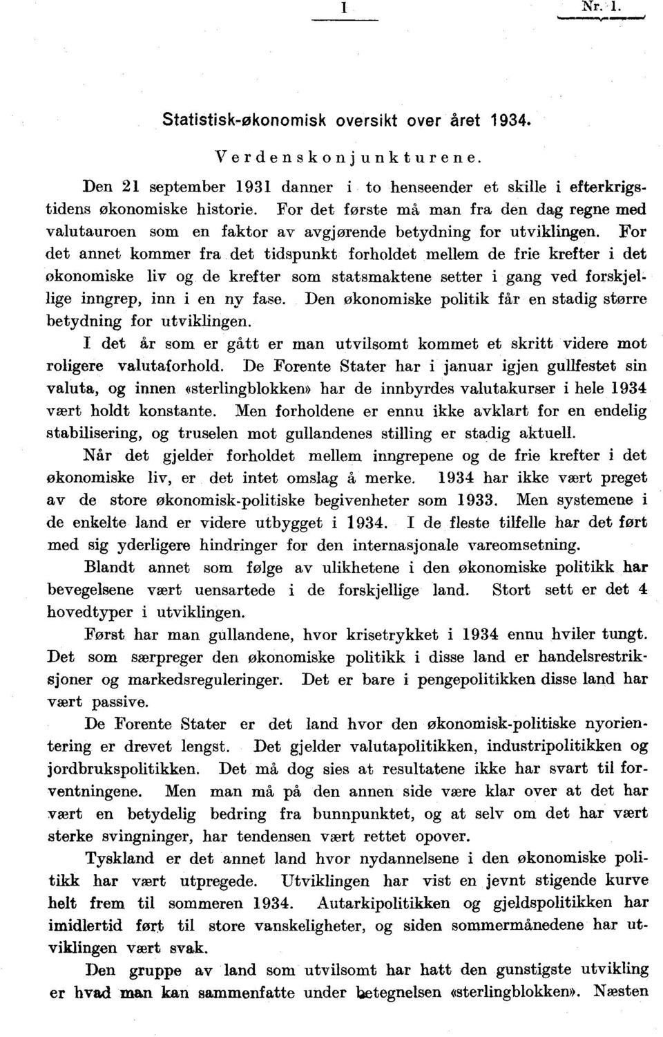 For det annet kommer fra det tidspunkt forholdet mellem de frie krefter i det økonomiske liv og de krefter som statsmaktene setter i gang ved forskjellige inngrep, inn i en ny fase.