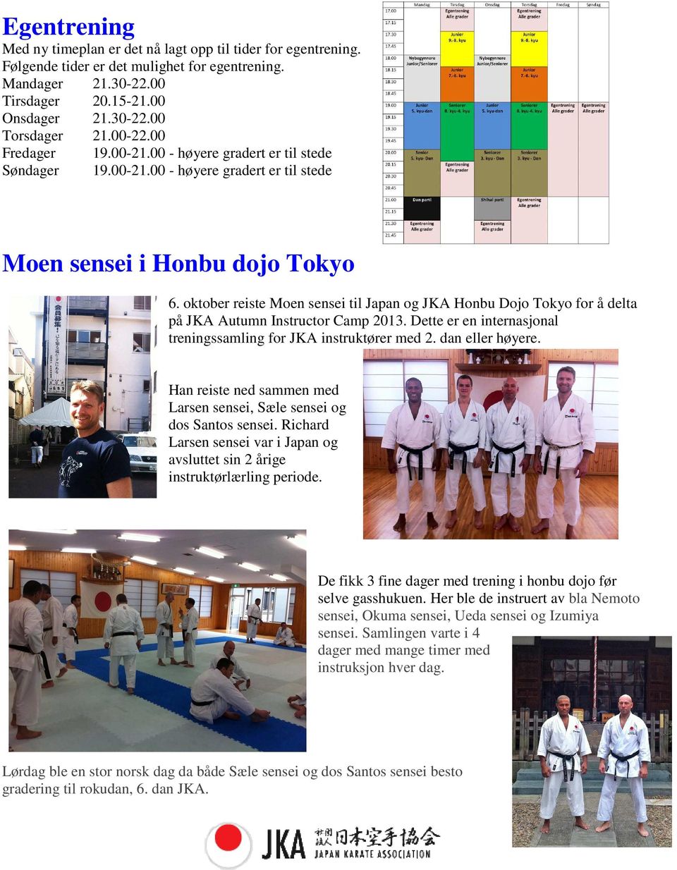 oktober reiste Moen sensei til Japan og JKA Honbu Dojo Tokyo for å delta på JKA Autumn Instructor Camp 2013. Dette er en internasjonal treningssamling for JKA instruktører med 2. dan eller høyere.