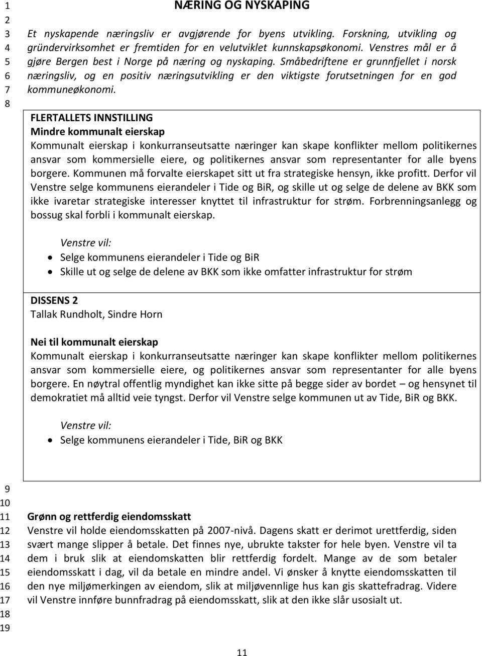 Småbedriftene er grunnfjellet i norsk næringsliv, og en positiv næringsutvikling er den viktigste forutsetningen for en god kommuneøkonomi.