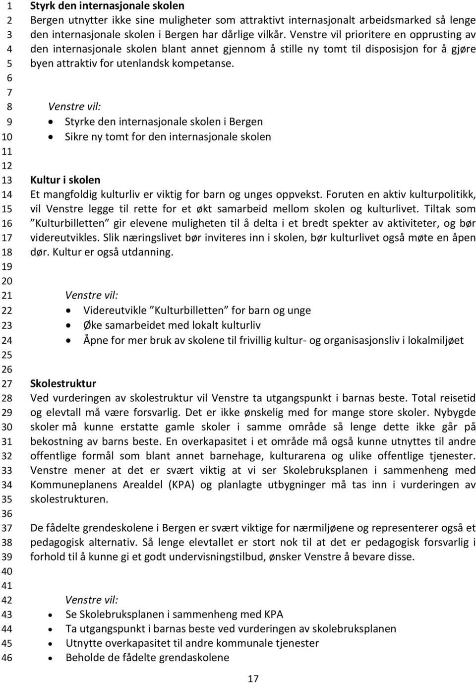 Styrke den internasjonale skolen i Bergen Sikre ny tomt for den internasjonale skolen Kultur i skolen Et mangfoldig kulturliv er viktig for barn og unges oppvekst.