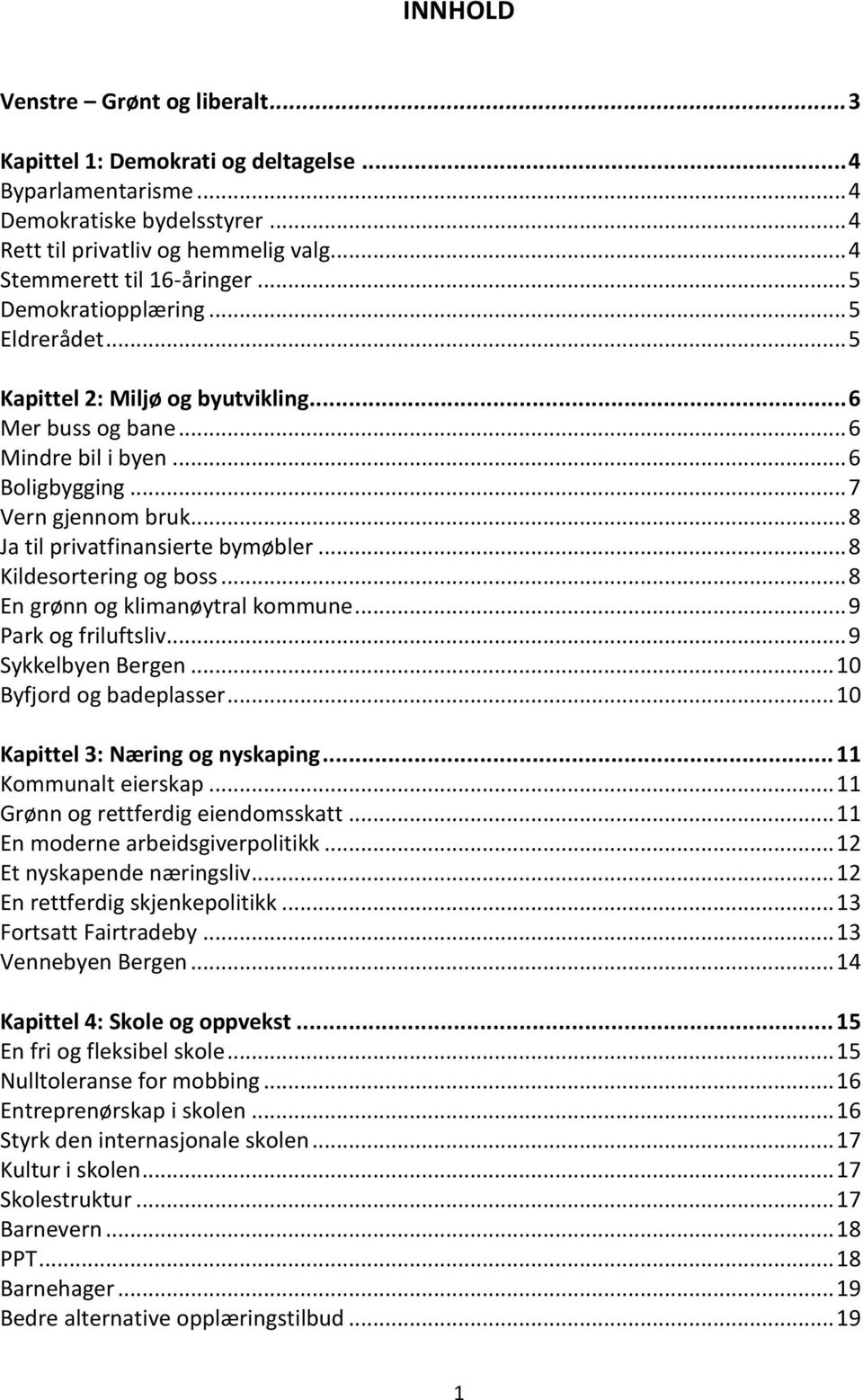 .. Kildesortering og boss... En grønn og klimanøytral kommune... Park og friluftsliv... Sykkelbyen Bergen... Byfjord og badeplasser... Kapittel : Næring og nyskaping... Kommunalt eierskap.