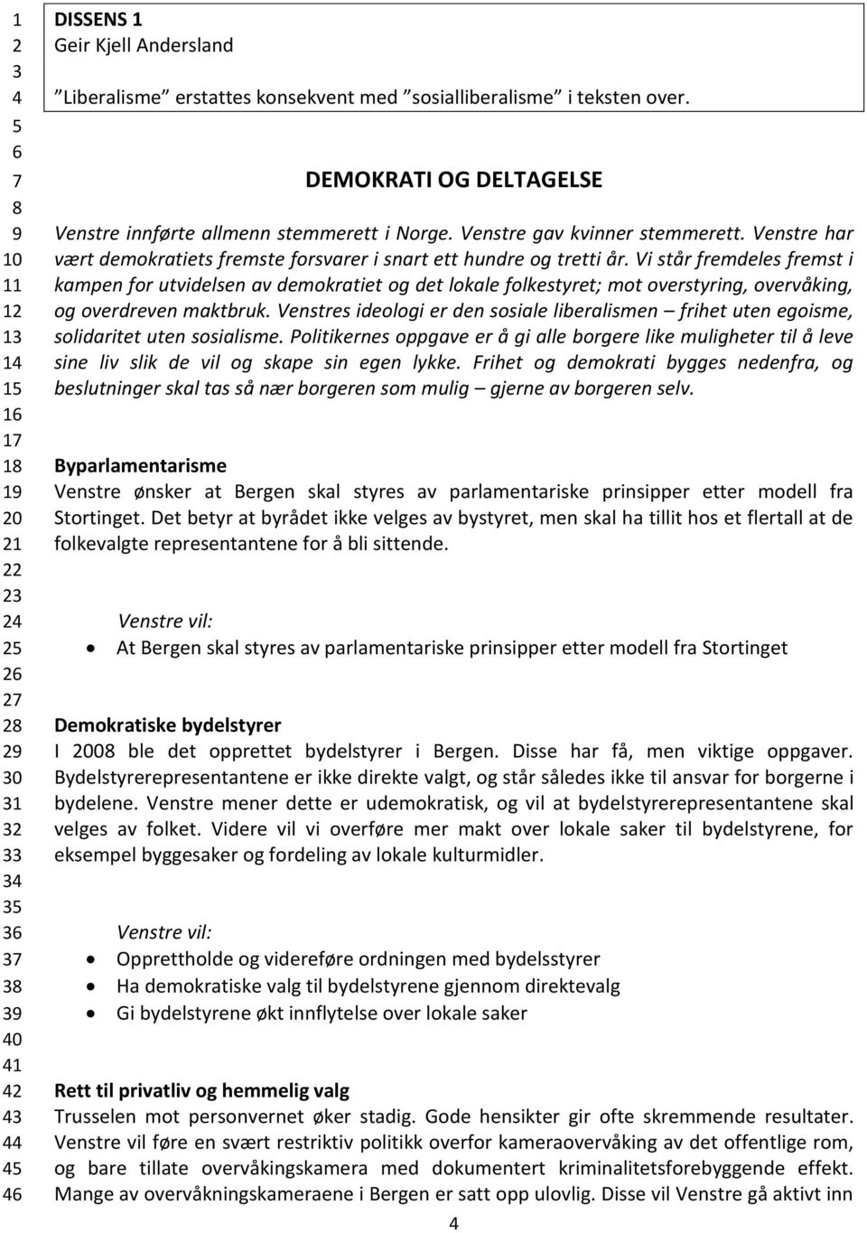 Vi står fremdeles fremst i kampen for utvidelsen av demokratiet og det lokale folkestyret; mot overstyring, overvåking, og overdreven maktbruk.