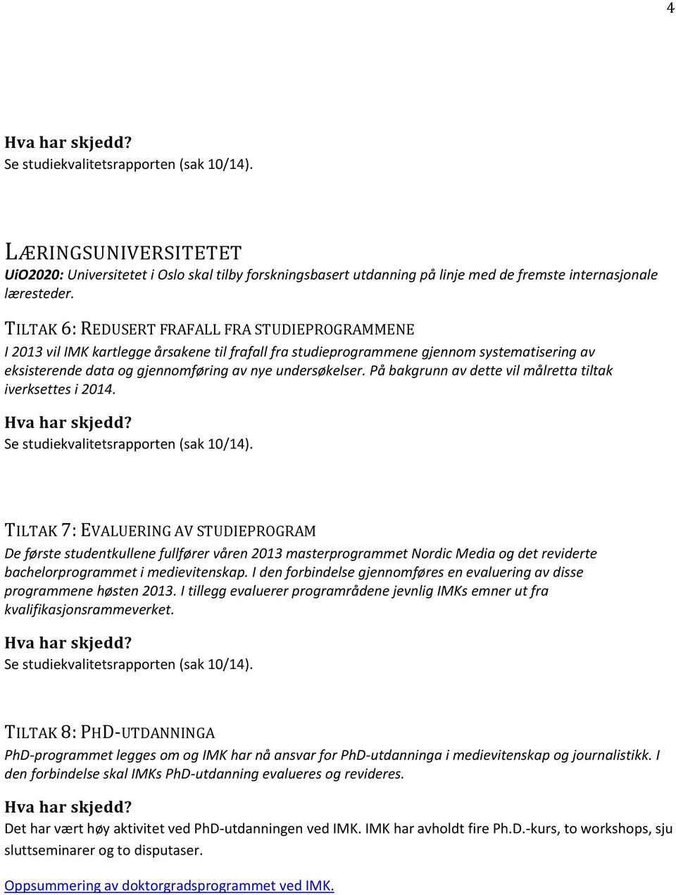 På bakgrunn av dette vil målretta tiltak iverksettes i 2014. Se studiekvalitetsrapporten (sak 10/14).