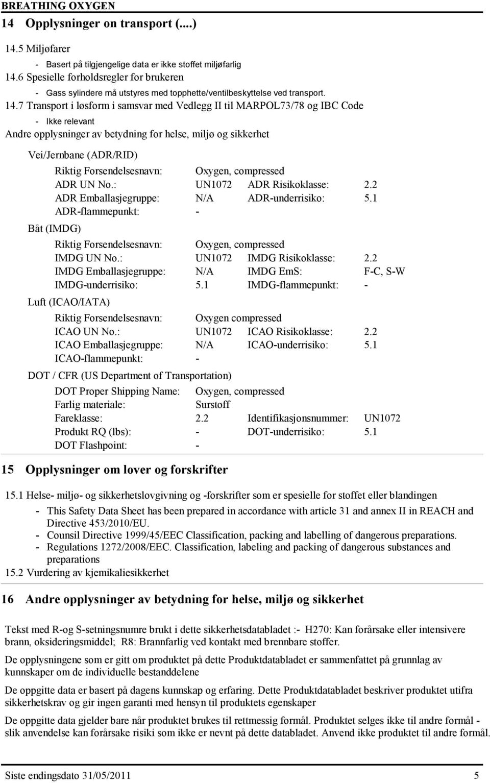 7 Transport i løsform i samsvar med Vedlegg II til MARPOL73/78 og IBC Code Andre opplysninger av betydning for helse, miljø og sikkerhet Vei/Jernbane (ADR/RID) Riktig Forsendelsesnavn: Oxygen,