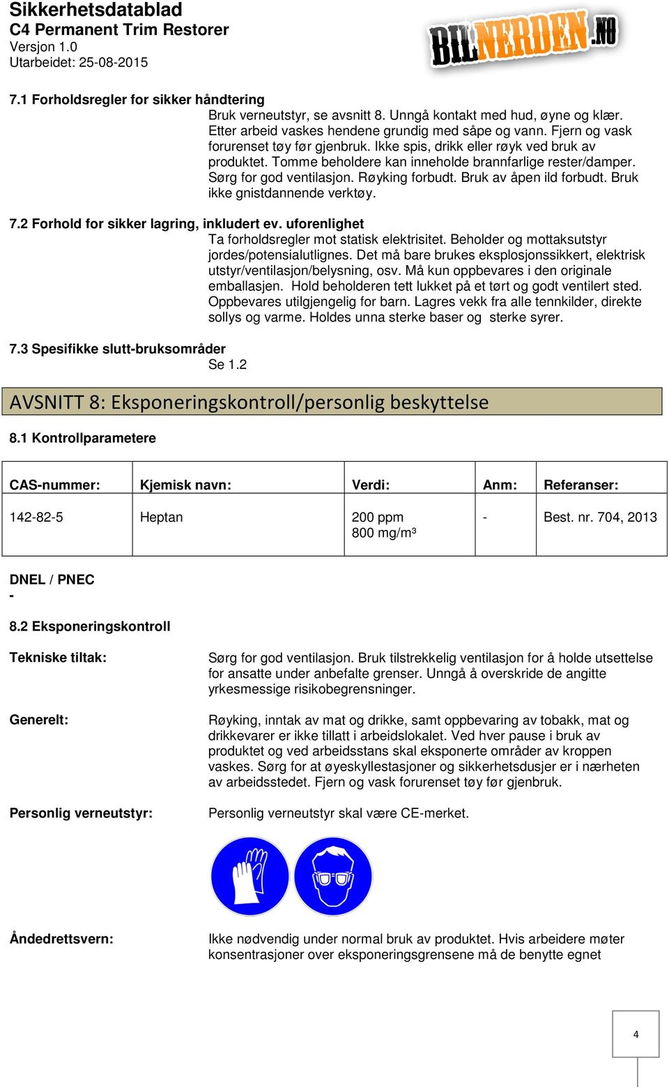 Bruk av åpen ild forbudt. Bruk ikke gnistdannende verktøy. 7.2 Forhold for sikker lagring, inkludert ev. uforenlighet Ta forholdsregler mot statisk elektrisitet.