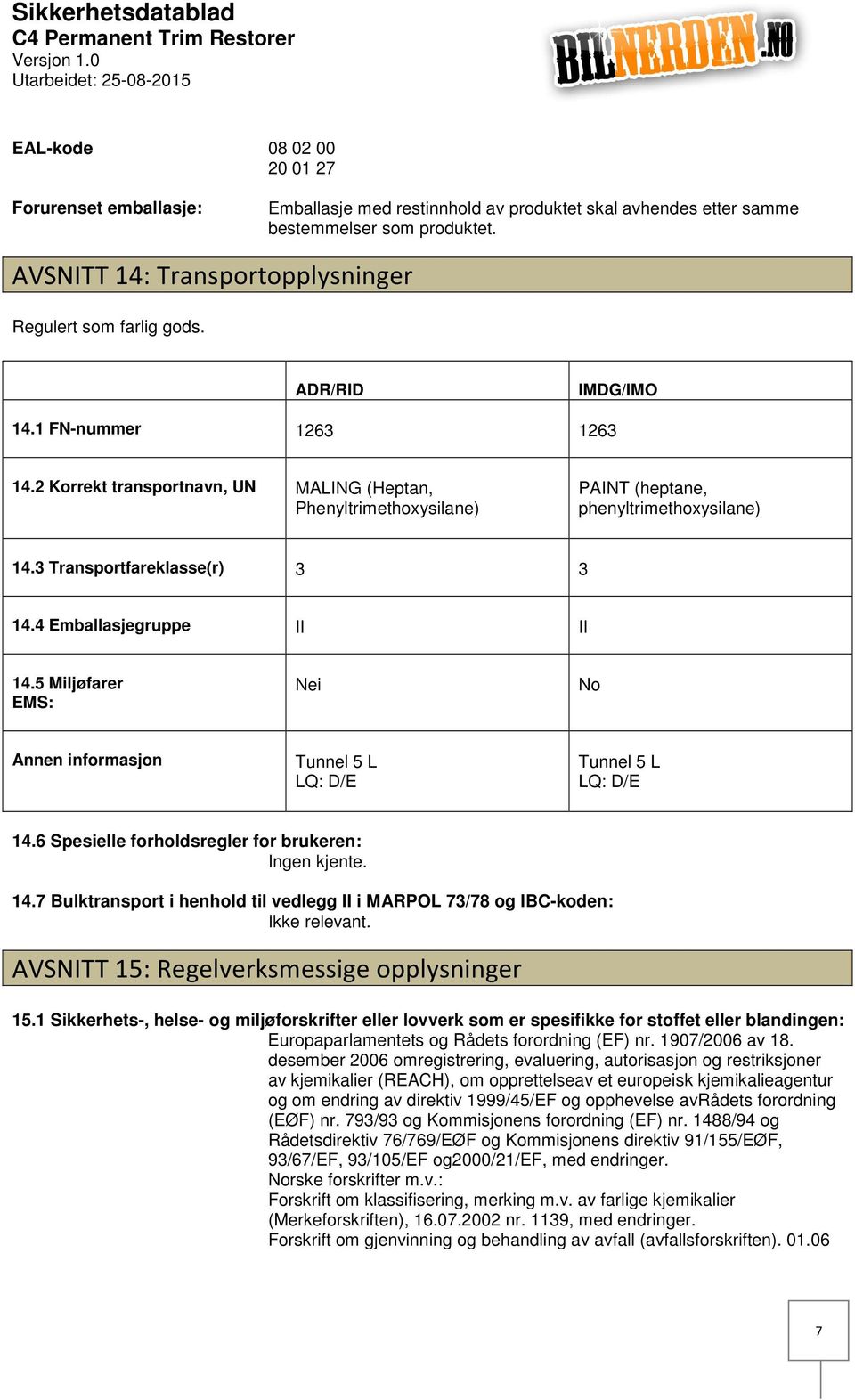 2 Korrekt transportnavn, UN MALING (Heptan, Phenyltrimethoxysilane) PAINT (heptane, phenyltrimethoxysilane) 14.3 Transportfareklasse(r) 3 3 14.4 Emballasjegruppe II II 14.