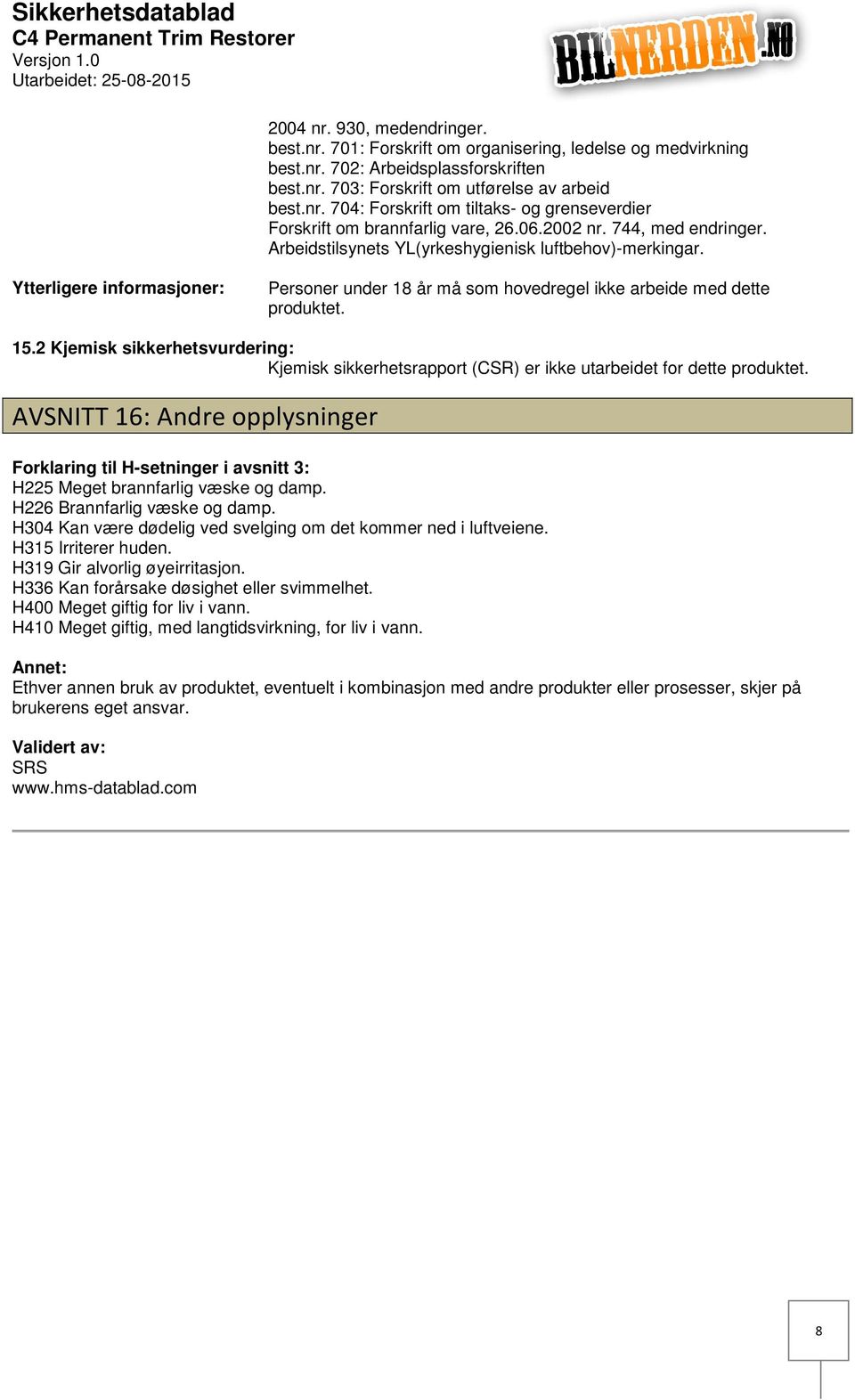 Ytterligere informasjoner: Personer under 18 år må som hovedregel ikke arbeide med dette produktet. 15.