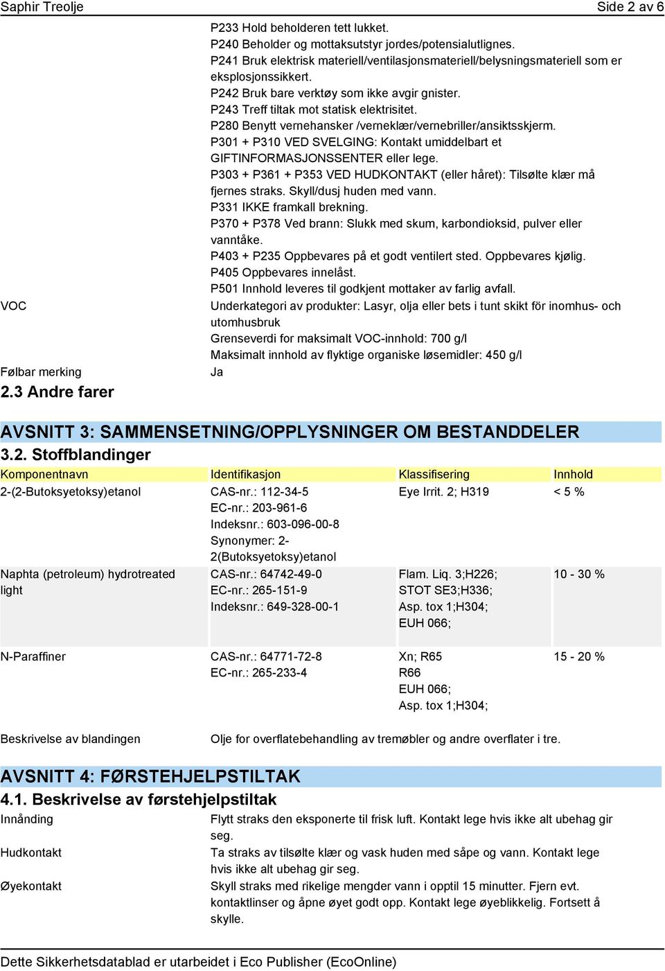 P280 Benytt vernehansker /verneklær/vernebriller/ansiktsskjerm. P301 + P310 VED SVELGING: Kontakt umiddelbart et GIFTINFORMASJONSSENTER eller lege.