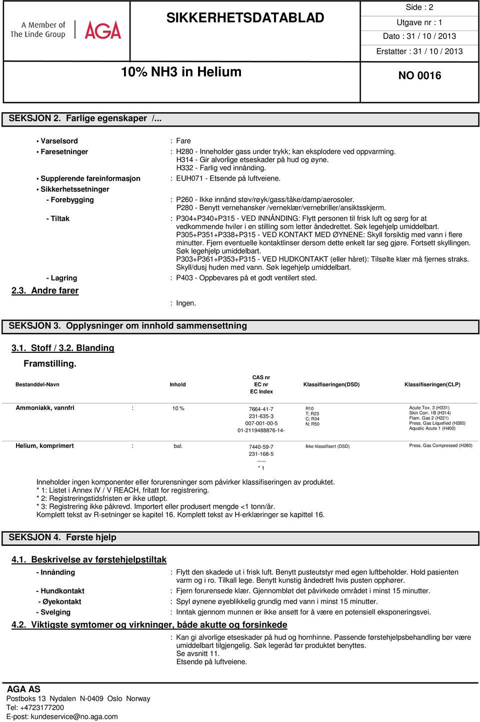 - Forebygging : P260 - Ikke innånd støv/røyk/gass/tåke/damp/aerosoler. P280 - Benytt vernehansker /verneklær/vernebriller/ansiktsskjerm.