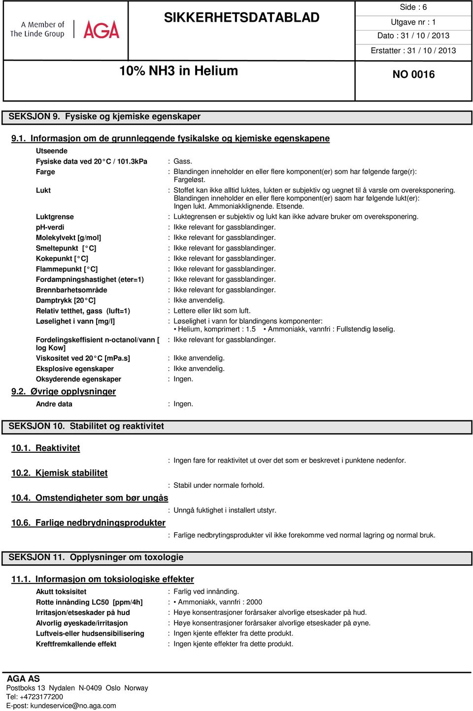 (luft=1) Løselighet i vann [mg/l] Fordelingskeffisient n-octanol/vann [ log Kow] Viskositet ved 20 C [mpa.s] Eksplosive egenskaper Oksyderende egenskaper 9.2. Øvrige opplysninger Andre data SEKSJON 10.