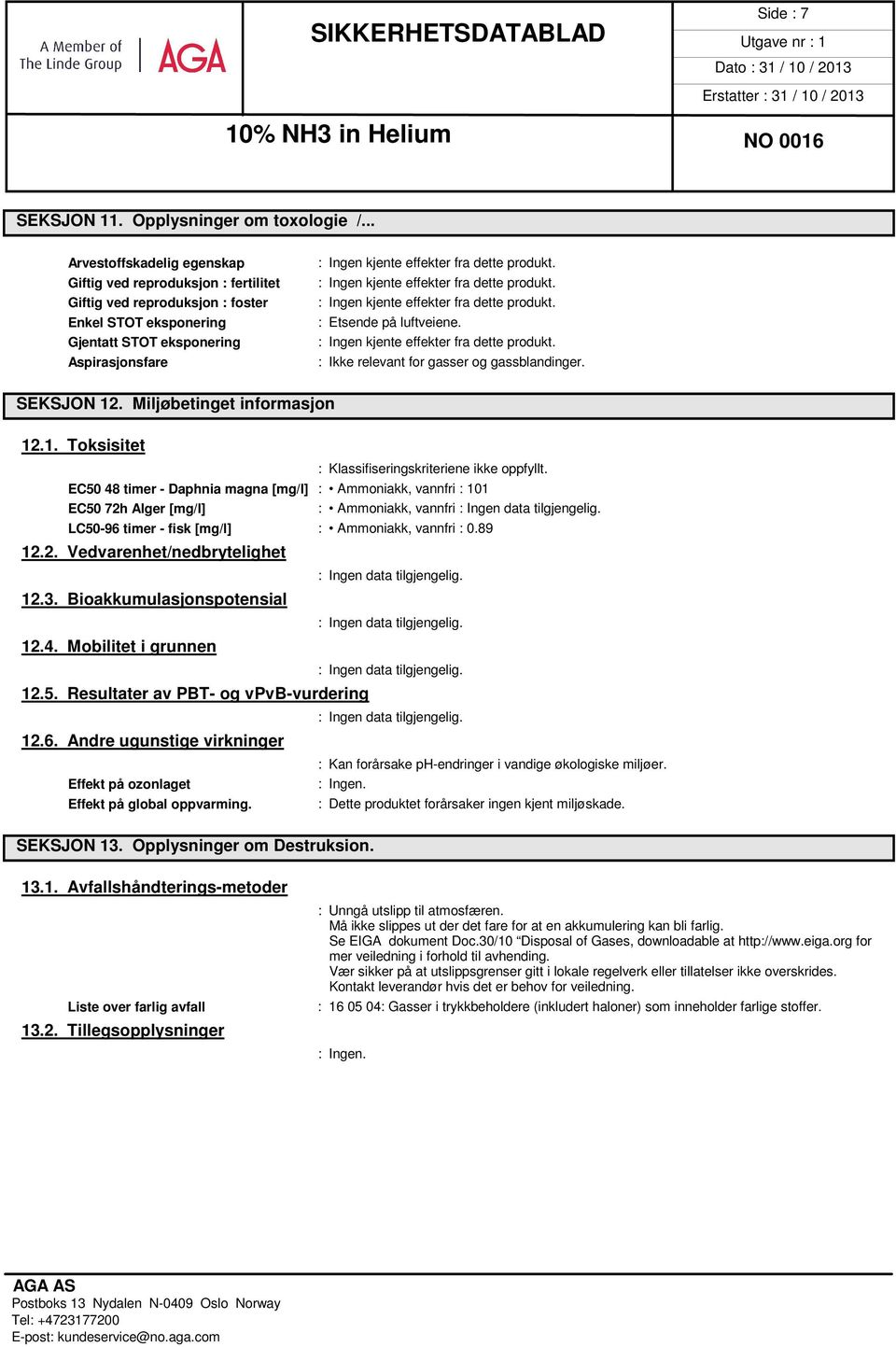 : Ikke relevant for gasser og gassblandinger. SEKSJON 12. Miljøbetinget informasjon 12.1. Toksisitet : Klassifiseringskriteriene ikke oppfyllt.