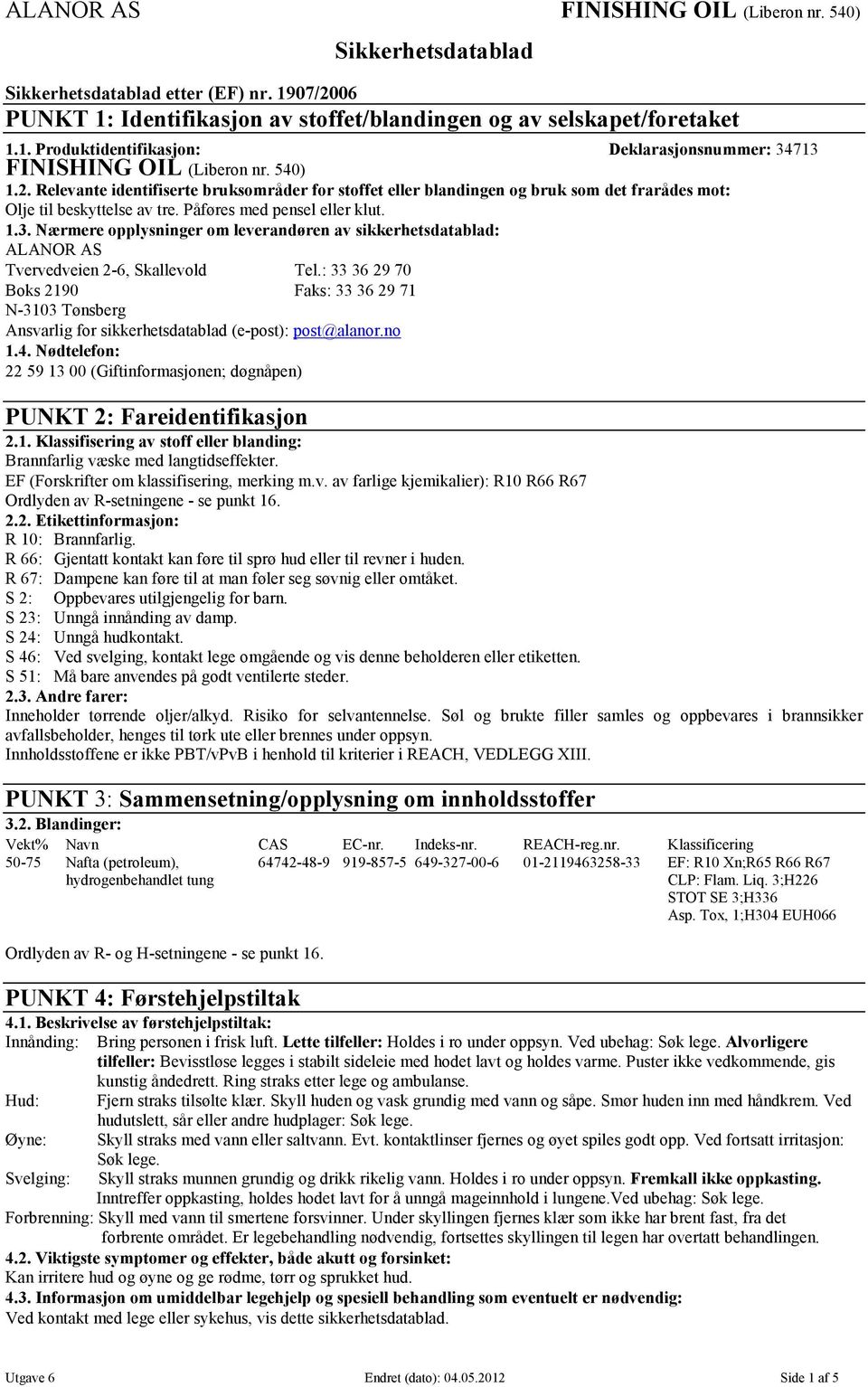 Nærmere opplysninger om leverandøren av sikkerhetsdatablad: ALANOR AS Tvervedveien 2-6, Skallevold Tel.