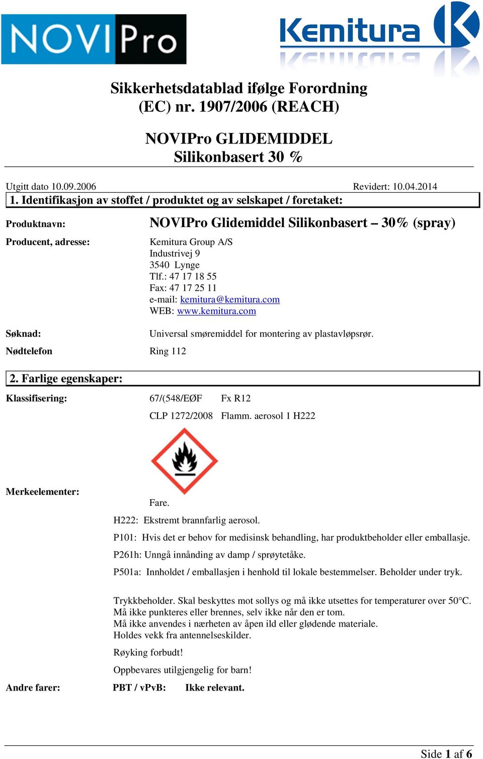 Farlige egenskaper: NOVIPro Glidemiddel Silikonbasert 30% (spray) Kemitura Group A/S Industrivej 9 3540 Lynge Tlf.: 47 17 18 55 Fax: 47 17 25 11 e-mail: kemitura@