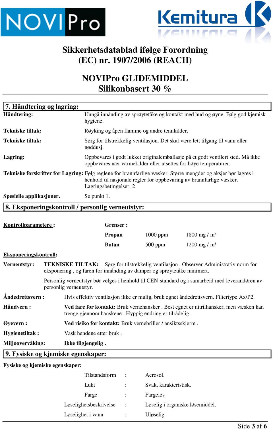 Oppbevares i godt lukket originalemballasje på et godt ventilert sted. Må ikke oppbevares nær varmekilder eller utsettes for høye temperaturer.