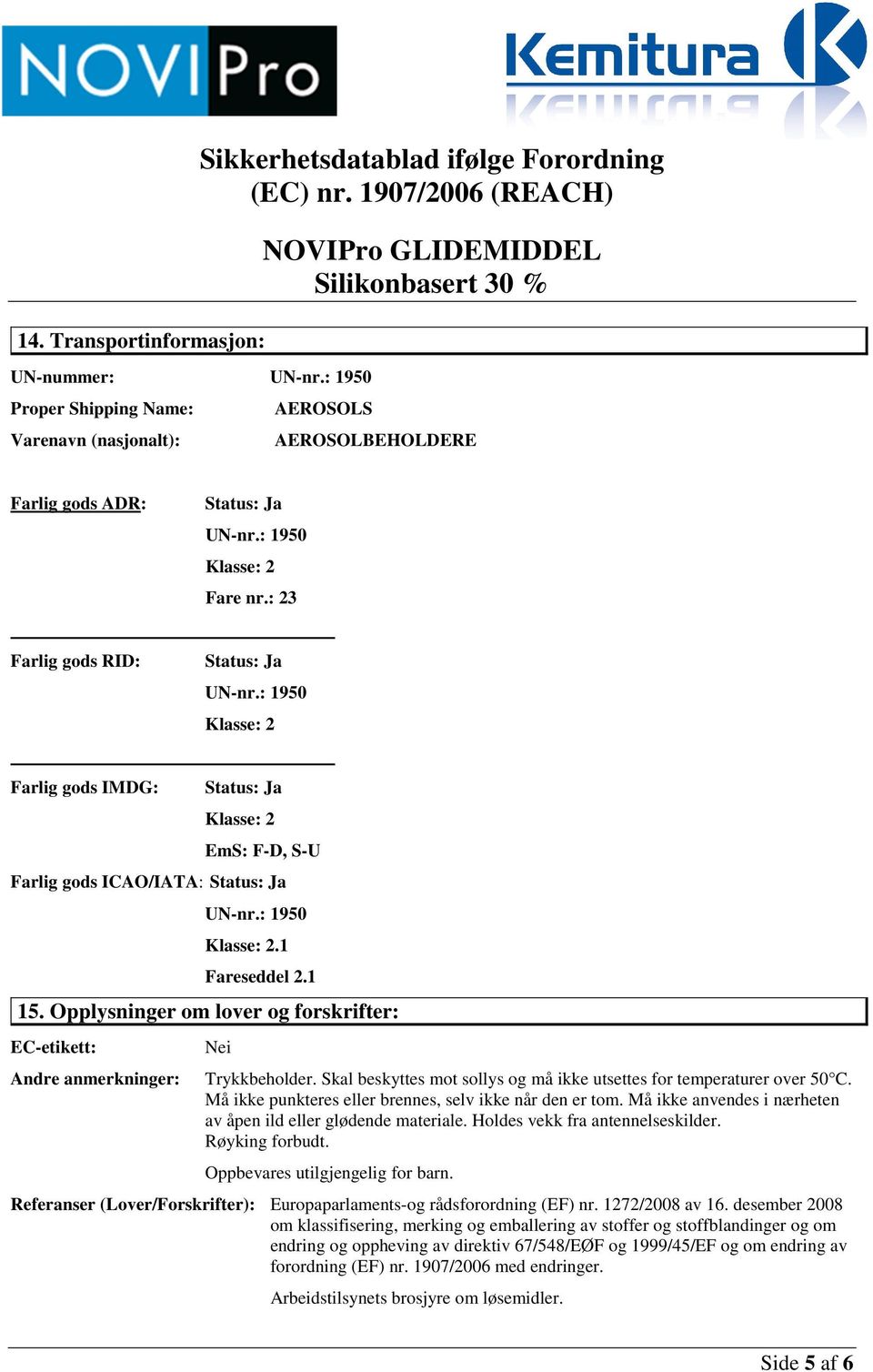 1 15. Opplysninger om lover og forskrifter: EC-etikett: Andre anmerkninger: Nei Trykkbeholder. Skal beskyttes mot sollys og må ikke utsettes for temperaturer over 50 C.