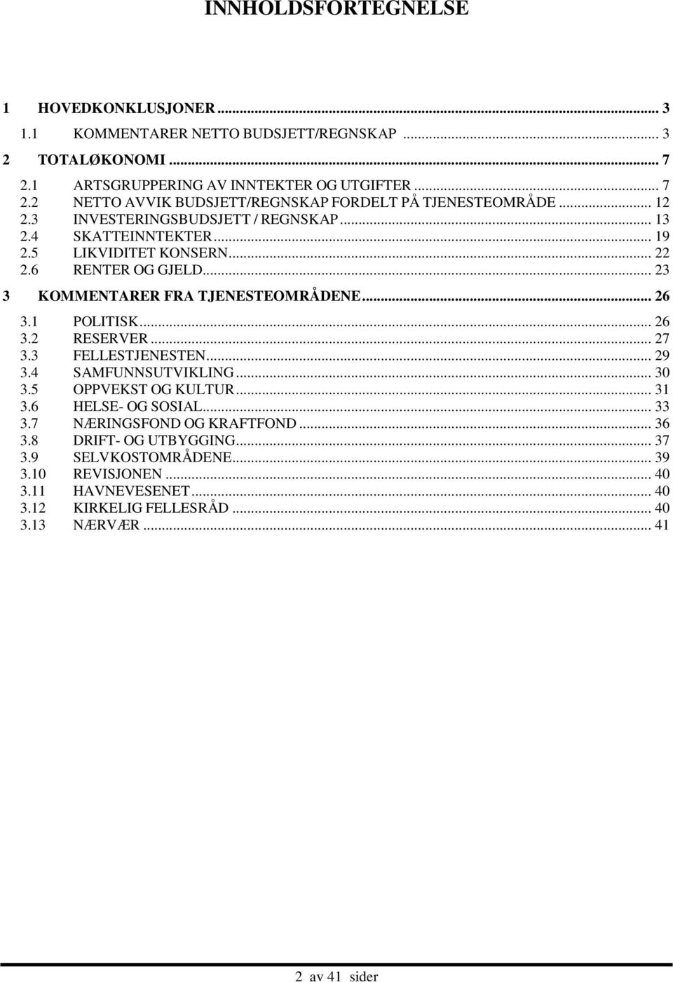 .. 26 3.2 RESERVER... 27 3.3 FELLESTJENESTEN... 29 3.4 SAMFUNNSUTVIKLING... 30 3.5 OPPVEKST OG KULTUR... 31 3.6 HELSE- OG SOSIAL... 33 3.7 NÆRINGSFOND OG KRAFTFOND... 36 3.