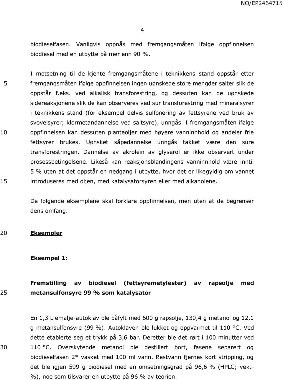 ved alkalisk transforestring, og dessuten kan de uønskede sidereaksjonene slik de kan observeres ved sur transforestring med mineralsyrer i teknikkens stand (for eksempel delvis sulfonering av