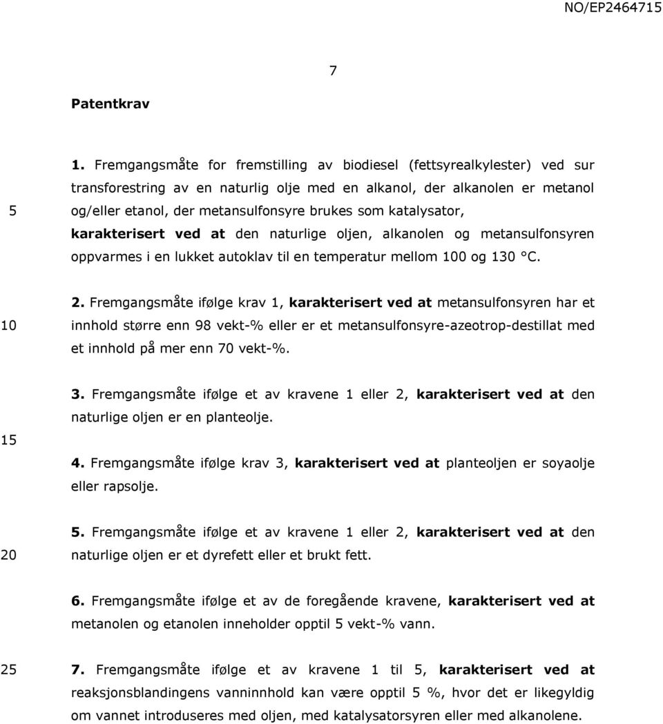 katalysator, karakterisert ved at den naturlige oljen, alkanolen og metansulfonsyren oppvarmes i en lukket autoklav til en temperatur mellom 0 og 1 C. 2.