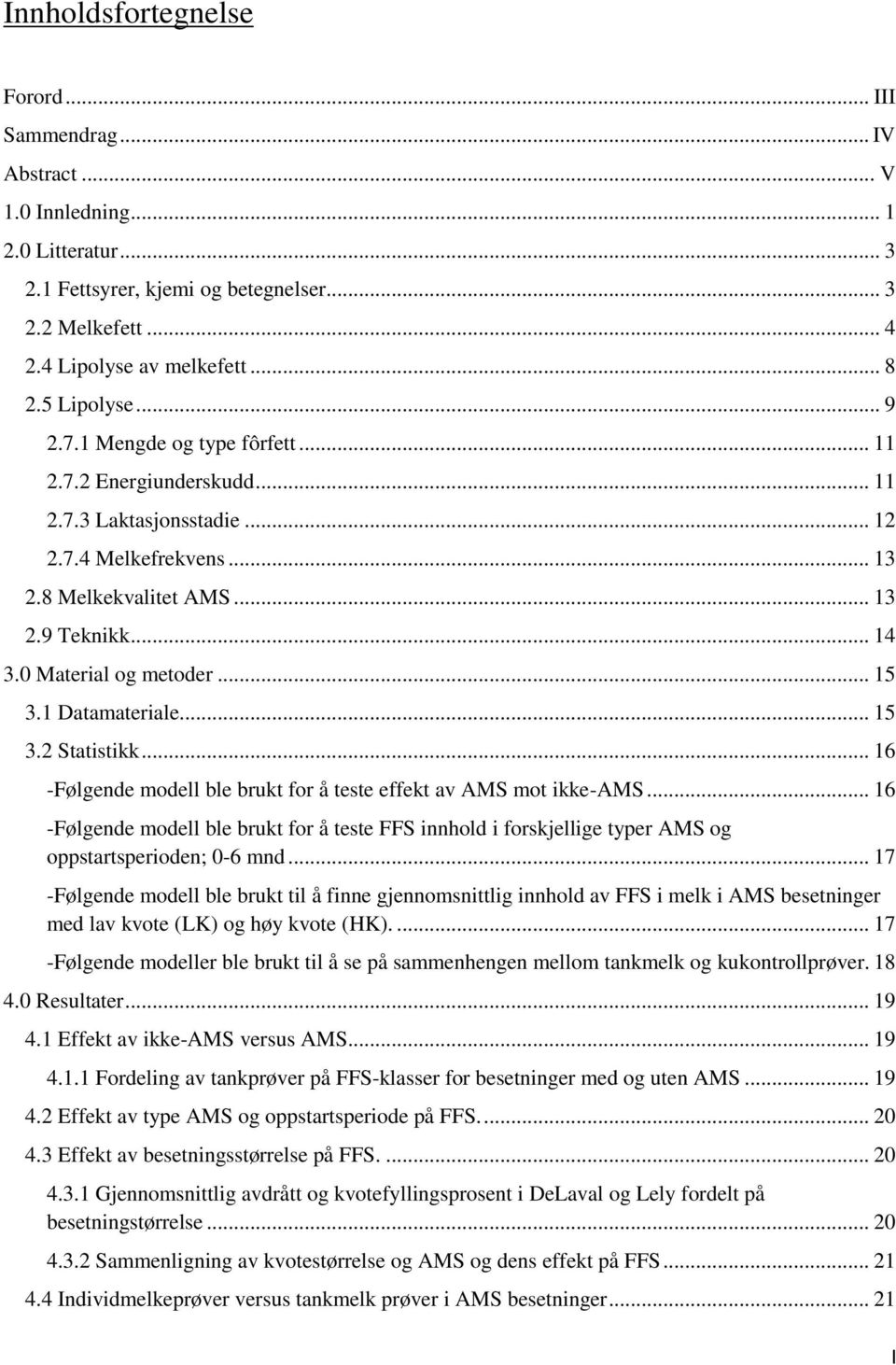 0 Material og metoder... 15 3.1 Datamateriale... 15 3.2 Statistikk... 16 -Følgende modell ble brukt for å teste effekt av AMS mot ikke-ams.