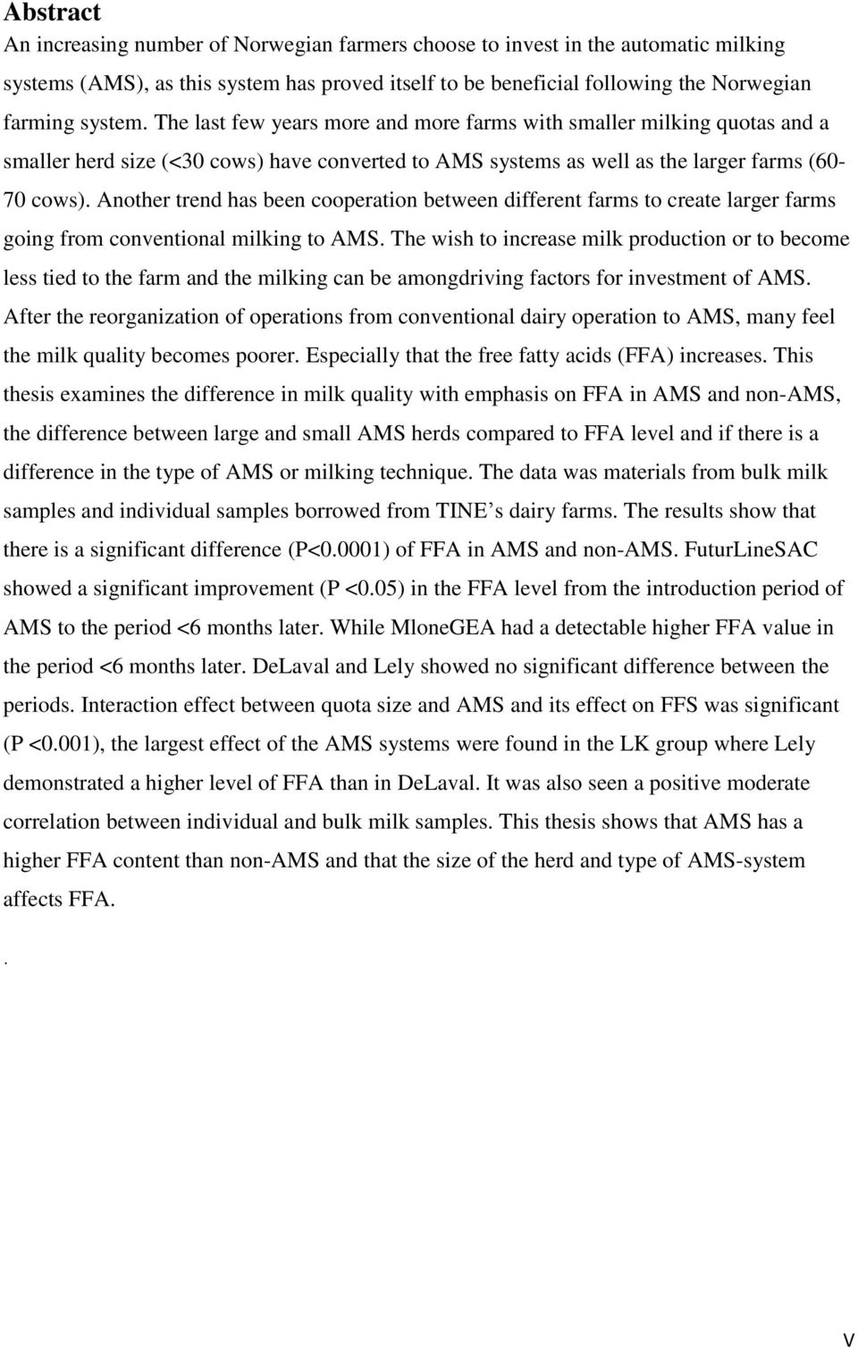 Another trend has been cooperation between different farms to create larger farms going from conventional milking to AMS.