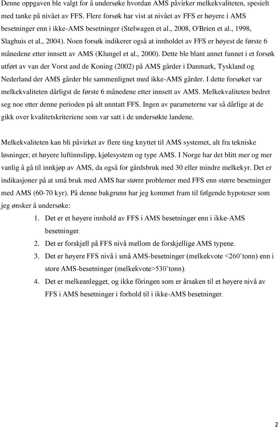 Noen forsøk indikerer også at innholdet av FFS er høyest de første 6 månedene etter innsett av AMS (Klungel et al., 2000).