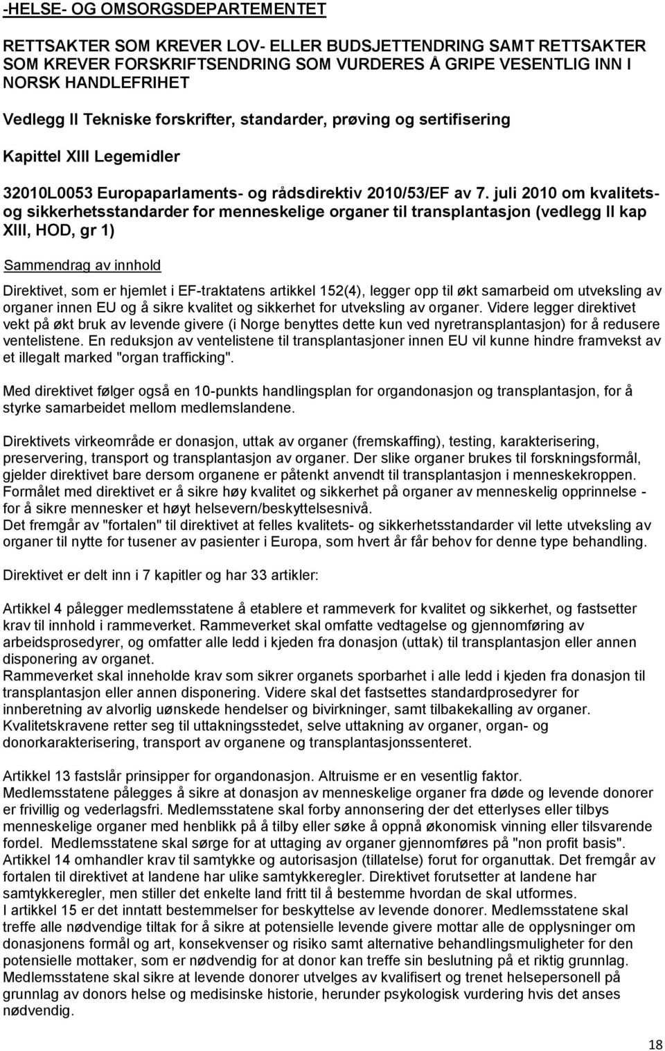 juli 2010 om kvalitetsog sikkerhetsstandarder for menneskelige organer til transplantasjon (vedlegg II kap XIII, HOD, gr 1) Direktivet, som er hjemlet i EF-traktatens artikkel 152(4), legger opp til