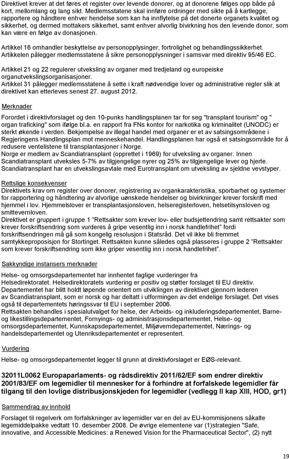 sikkerhet, samt enhver alvorlig bivirkning hos den levende donor, som kan være en følge av donasjonen. Artikkel 16 omhandler beskyttelse av personopplysinger, fortrolighet og behandlingssikkerhet.