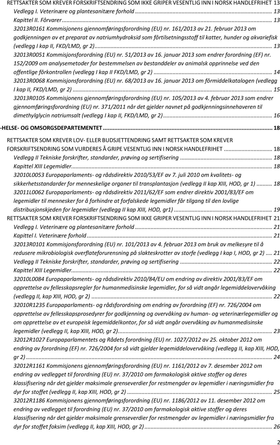 februar 2013 om godkjenningen av et preparat av natriumhydroksid som fôrtilsetningsstoff til katter, hunder og akvariefisk (vedlegg I kap II, FKD/LMD, gr 2).