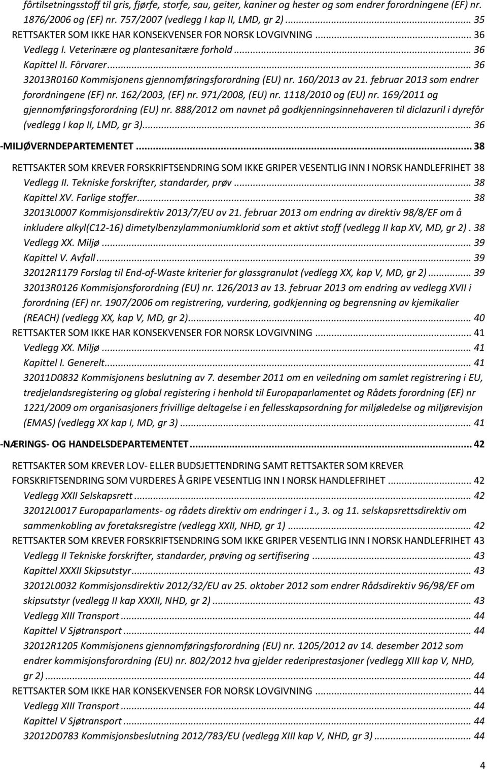 .. 36 32013R0160 Kommisjonens gjennomføringsforordning (EU) nr. 160/2013 av 21. februar 2013 som endrer forordningene (EF) nr. 162/2003, (EF) nr. 971/2008, (EU) nr. 1118/2010 og (EU) nr.