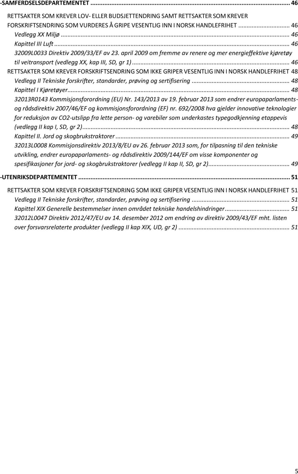 april 2009 om fremme av renere og mer energieffektive kjøretøy til veitransport (vedlegg XX, kap III, SD, gr 1).