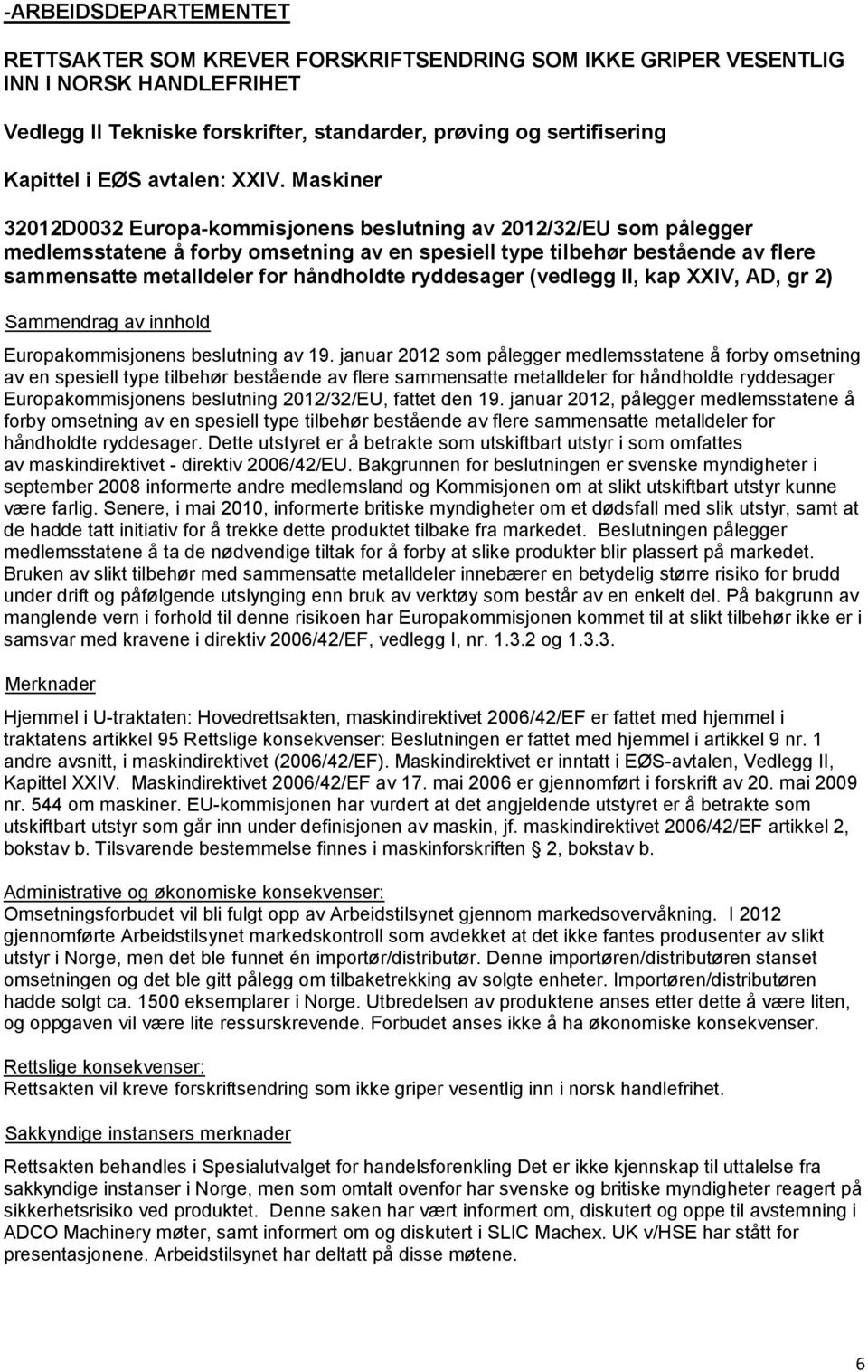 Maskiner 32012D0032 Europa-kommisjonens beslutning av 2012/32/EU som pålegger medlemsstatene å forby omsetning av en spesiell type tilbehør bestående av flere sammensatte metalldeler for håndholdte