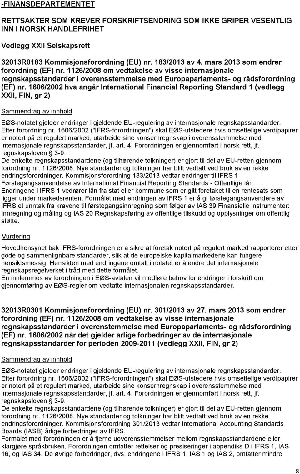 1606/2002 hva angår International Financial Reporting Standard 1 (vedlegg XXII, FIN, gr 2) EØS-notatet gjelder endringer i gjeldende EU-regulering av internasjonale regnskapsstandarder.