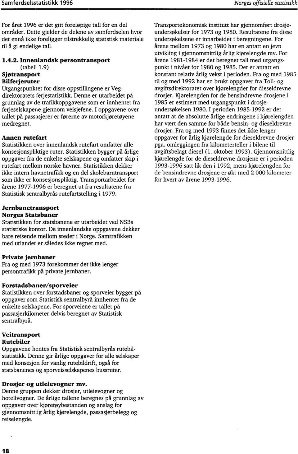 9) Sjøtransport Bilferjeruter Utgangspunktet for disse oppstillingene er Vegdirektoratets ferjestatistikk.