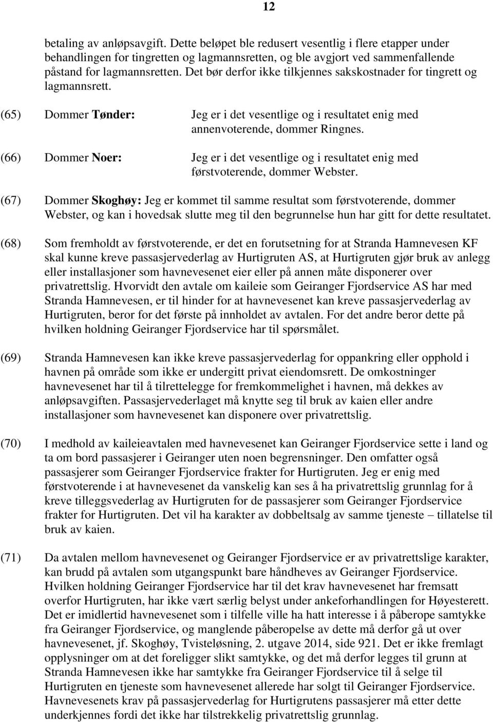 (66) Dommer Noer: Jeg er i det vesentlige og i resultatet enig med førstvoterende, dommer Webster.