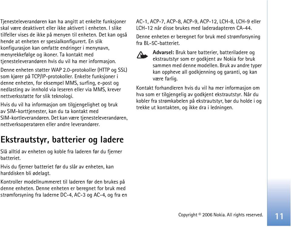 Ta kontakt med tjenesteleverandøren hvis du vil ha mer informasjon. Denne enheten støtter WAP 2.0-protokoller (HTTP og SSL) som kjører på TCP/IP-protokoller.