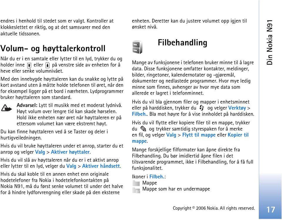 Med den innebygde høyttaleren kan du snakke og lytte på kort avstand uten å måtte holde telefonen til øret, når den for eksempel ligger på et bord i nærheten.