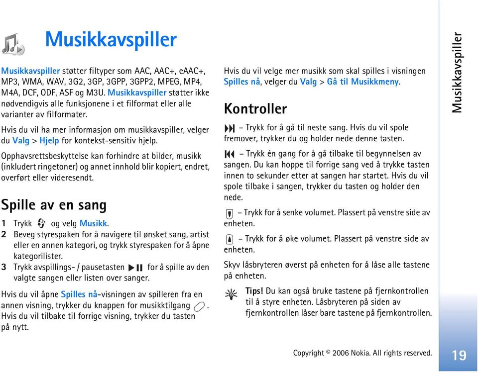 Hvis du vil ha mer informasjon om musikkavspiller, velger du Valg > Hjelp for kontekst-sensitiv hjelp.