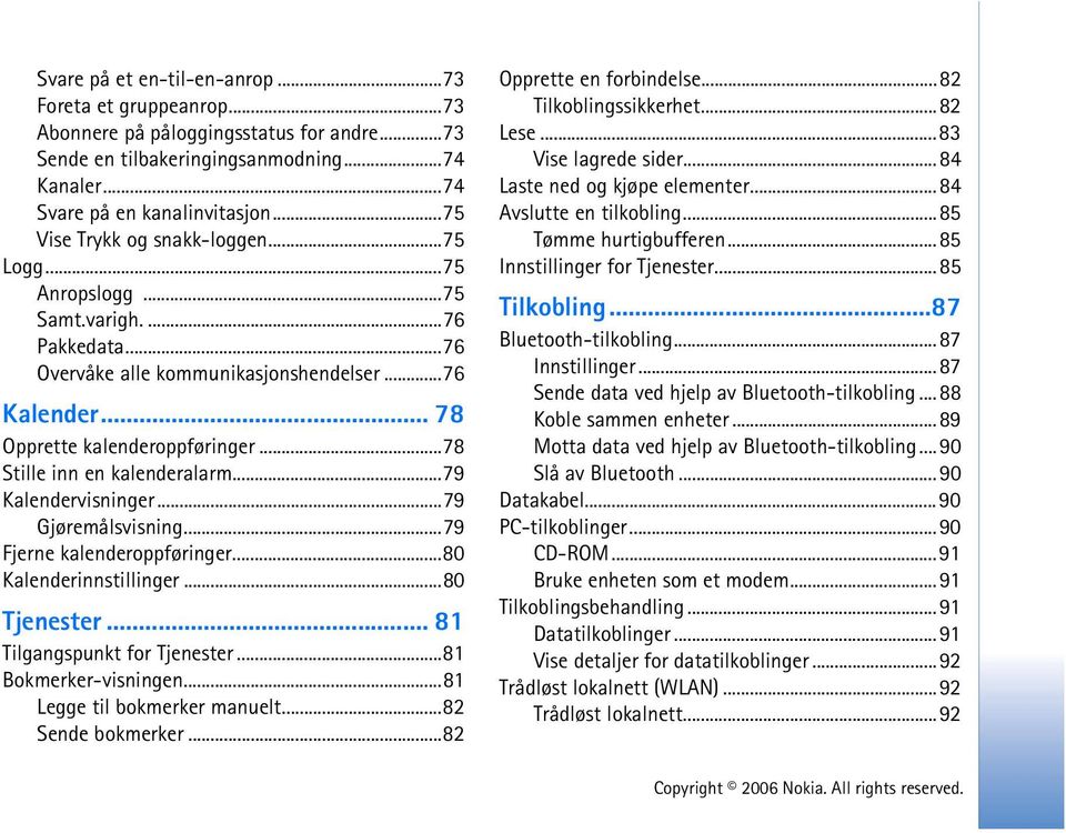 ..78 Stille inn en kalenderalarm...79 Kalendervisninger...79 Gjøremålsvisning...79 Fjerne kalenderoppføringer...80 Kalenderinnstillinger...80 Tjenester... 81 Tilgangspunkt for Tjenester.