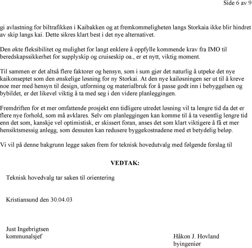 Til sammen er det altså flere faktorer og hensyn, som i sum gjør det naturlig å utpeke det nye kaikonseptet som den ønskelige løsning for ny Storkai.