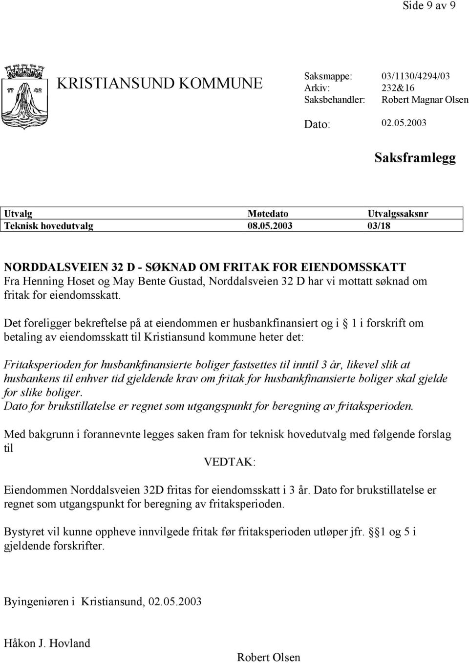 2003 03/18 NORDDALSVEIEN 32 D - SØKNAD OM FRITAK FOR EIENDOMSSKATT Fra Henning Hoset og May Bente Gustad, Norddalsveien 32 D har vi mottatt søknad om fritak for eiendomsskatt.