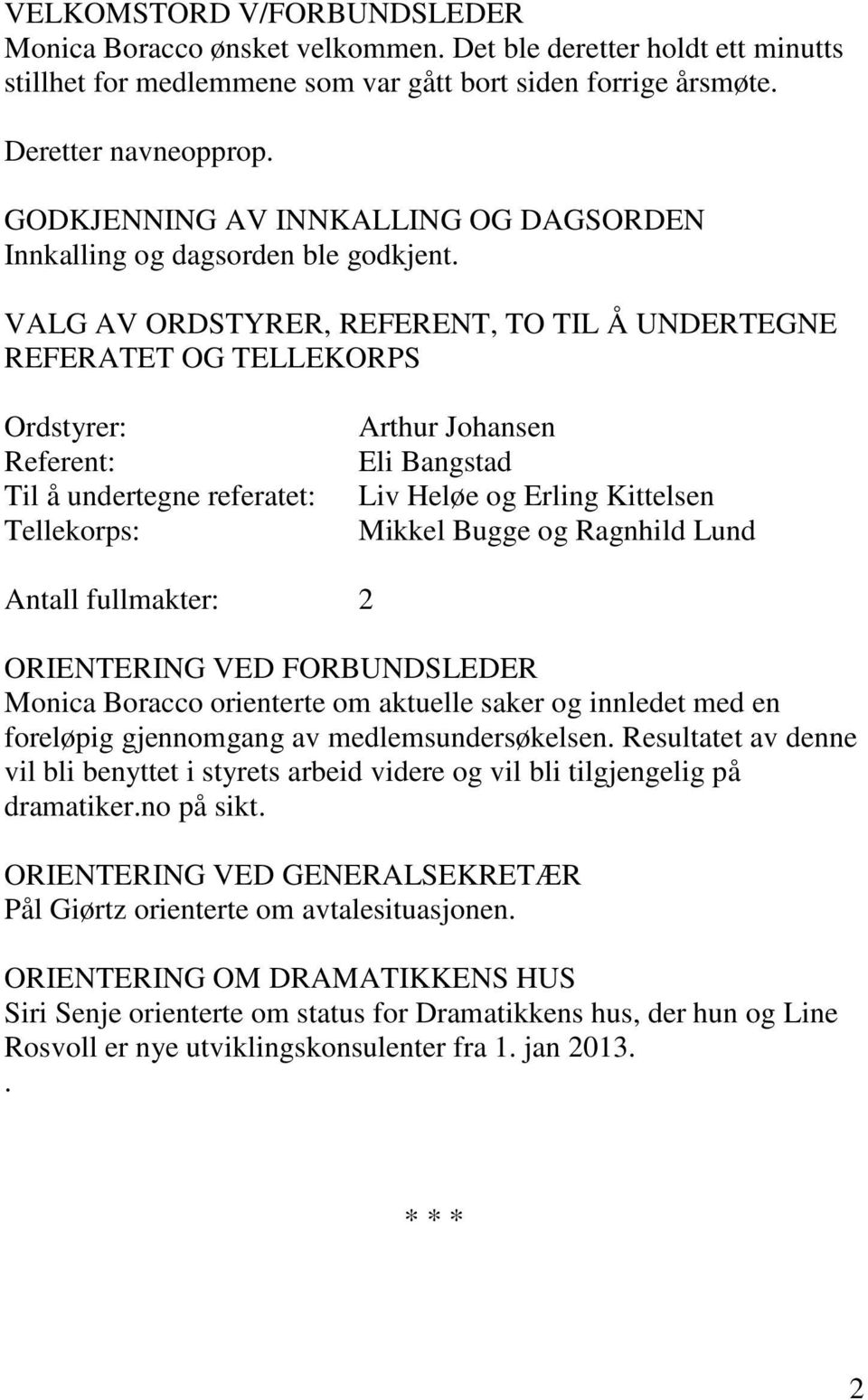 VALG AV ORDSTYRER, REFERENT, TO TIL Å UNDERTEGNE REFERATET OG TELLEKORPS Ordstyrer: Referent: Til å undertegne referatet: Tellekorps: Arthur Johansen Eli Bangstad Liv Heløe og Erling Kittelsen Mikkel