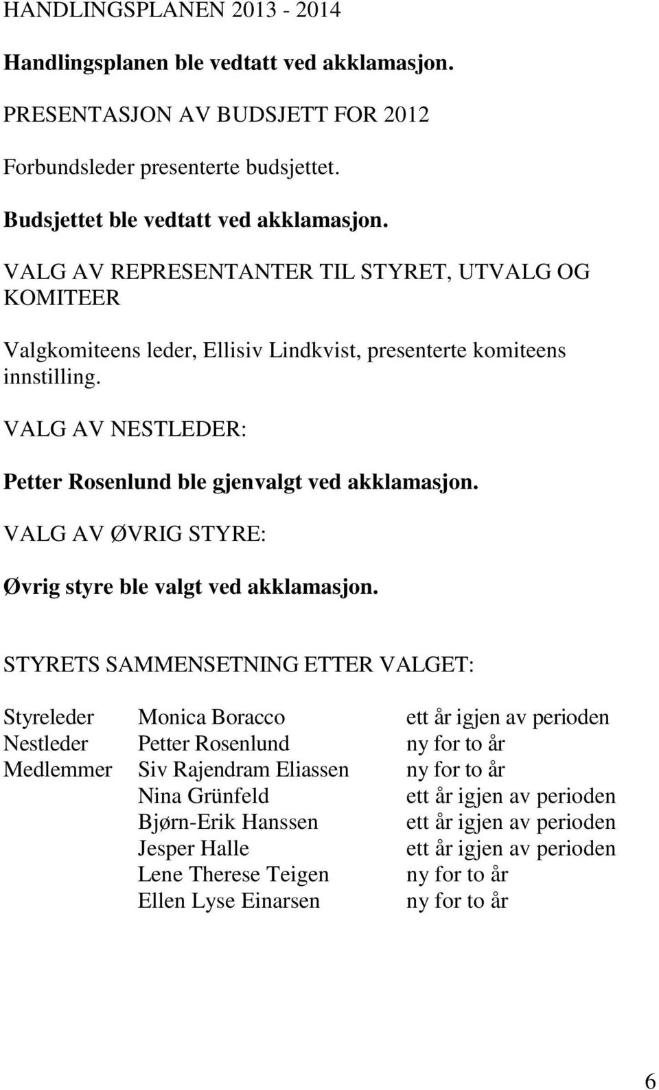 VALG AV NESTLEDER: Petter Rosenlund ble gjenvalgt ved akklamasjon. VALG AV ØVRIG STYRE: Øvrig styre ble valgt ved akklamasjon.